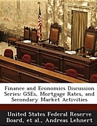 Finance and Economics Discussion Series: Gses, Mortgage Rates, and Secondary Market Activities (Paperback)