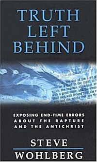 Truth Left Behind: Revealing Dangerous Errors about the Rapture, the Antichrist, and the Mark of the Beast (Paperback)