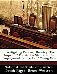 Investigating Prisoner Reentry: The Impact of Conviction Status on the Employment Prospects of Young Men (Paperback)