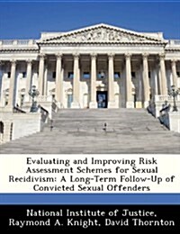 Evaluating and Improving Risk Assessment Schemes for Sexual Recidivism: A Long-Term Follow-Up of Convicted Sexual Offenders (Paperback)