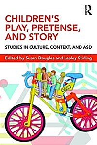 Childrens Play, Pretense, and Story : Studies in Culture, Context, and Autism Spectrum Disorder (Paperback)