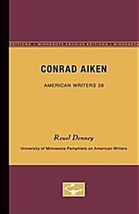 Conrad Aiken - American Writers 38: University of Minnesota Pamphlets on American Writers (Paperback)