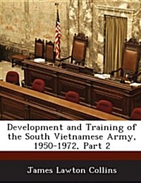 Development and Training of the South Vietnamese Army, 1950-1972, Part 2 (Paperback)
