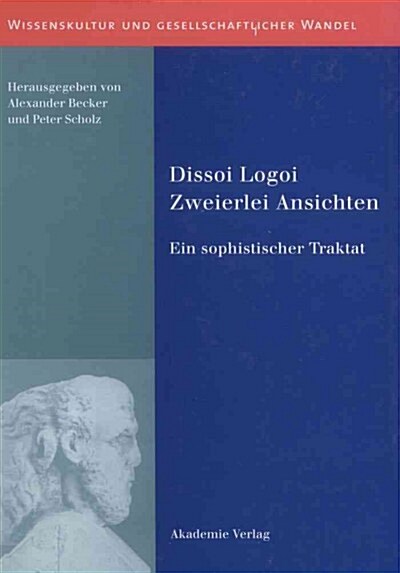 Dissoi Logoi. Zweierlei Ansichten: Ein Sophistischer Traktat. Text - ?ersetzung - Kommentar (Hardcover)