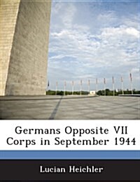 Germans Opposite VII Corps in September 1944 (Paperback)