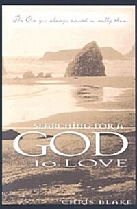 Searching for a God to Love: The One You Always Wanted is Really There (Paperback)