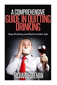 A Comprehensive Guide in Quitting Drinking: Stop Drinking and Back to Sober Life (Paperback)