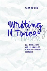 Writing it twice : self-translation and the making of a world literature in French