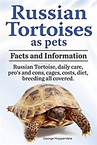 Russian Tortoises as Pets. Russian Tortoise facts and information. Russian tortoises daily care, pros and cons, cages, diet, costs.: Facts and Inform (Paperback)