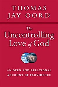 The Uncontrolling Love of God: An Open and Relational Account of Providence (Paperback)