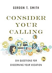 Consider Your Calling: Six Questions for Discerning Your Vocation (Paperback)