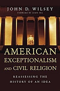 American Exceptionalism and Civil Religion: Reassessing the History of an Idea (Paperback)