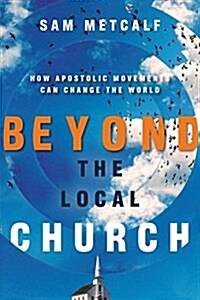 Beyond the Local Church: How Apostolic Movements Can Change the World (Paperback)
