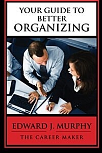 Your Guide to Better Organizing: Discover the Secrets to Becoming More Effective Tomorrow Than You Are Today (Paperback)