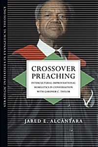 Crossover Preaching: Intercultural-Improvisational Homiletics in Conversation with Gardner C. Taylor (Paperback)