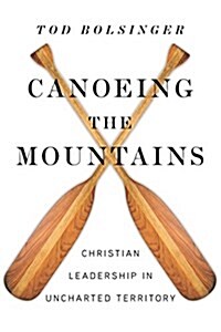 Canoeing the Mountains: Christian Leadership in Uncharted Territory (Paperback)