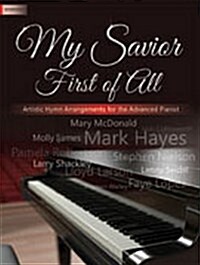 My Savior First of All: Artistic Hymn Arrangements for the Advanced Pianist (Paperback)