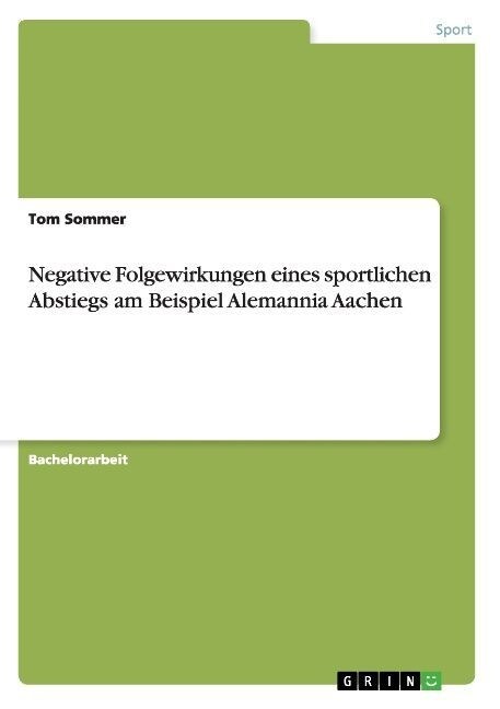 Negative Folgewirkungen Eines Sportlichen Abstiegs Am Beispiel Alemannia Aachen (Paperback)