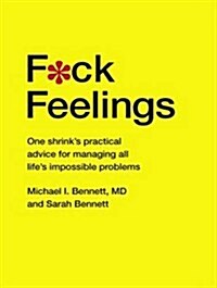 F*ck Feelings: One Shrinks Practical Advice for Managing All Lifes Impossible Problems (MP3 CD, MP3 - CD)