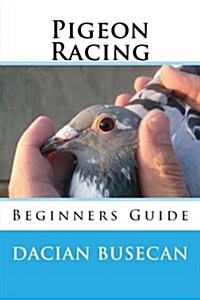 Pigeon Racing: Beginners Guide (Paperback)