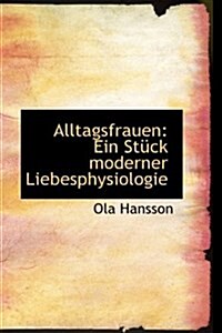 Alltagsfrauen: Ein Stuck Moderner Liebesphysiologie (Paperback)