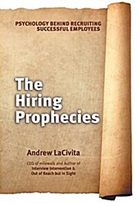 The Hiring Prophecies: Psychology Behind Recruiting Successful Employees: A Milewalk Business Book (Hardcover)