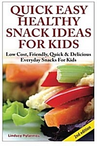Quick, Easy, Healthy Snack Ideas for Kids: Low Cost, Friendly, Quick, & Delicious Everyday Snacks for Kids (Paperback)