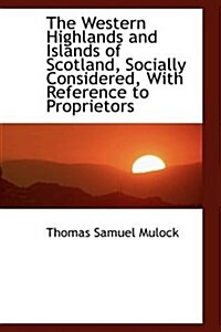 The Western Highlands and Islands of Scotland, Socially Considered, with Reference to Proprietors (Paperback)
