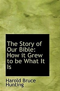 The Story of Our Bible: How It Grew to Be What It Is (Paperback)