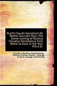 Rutilii Claudii Namatiani de Reditu Suo Libri Duo: The Home-Coming of Rutilius Claudius Namatianus F (Paperback)