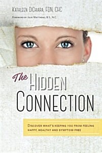The Hidden Connection: Discover Whats Keeping You from Feeling Happy, Healthy and Symptom-Free (B/W Version) (Paperback)
