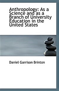 Anthropology: As a Science and as a Branch of University Education in the United States (Paperback)