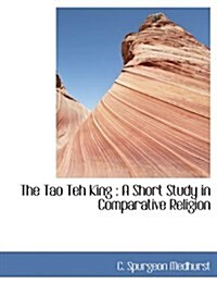 The Tao Teh King: A Short Study in Comparative Religion (Paperback)