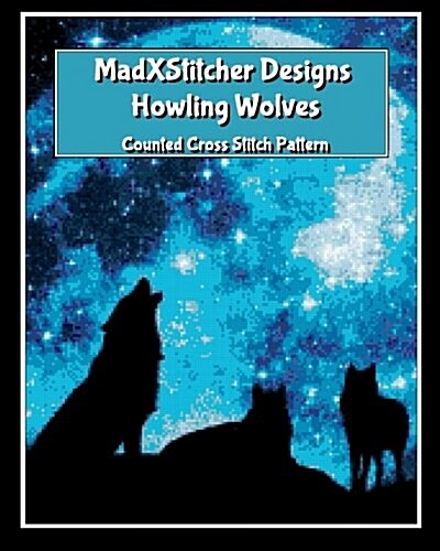 Madxstitcher Designs: Howling Wolves: Counted Cross Stitch Pattern (Paperback)