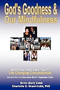 Gods Goodness & Our Mindfulness: Responding Versus Reacting to Life Changing Circumstances (Paperback)