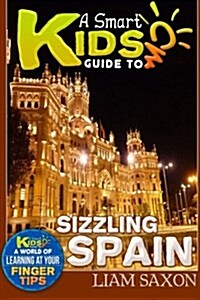 A Smart Kids Guide to Sizzling Spain: A World of Learning at Your Fingertips (Paperback)