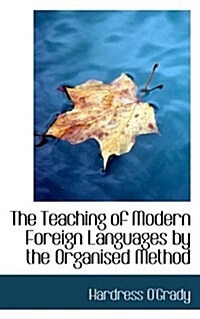 The Teaching of Modern Foreign Languages by the Organised Method (Paperback)