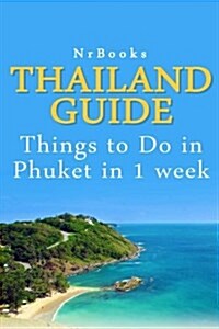 Thailand Guide: Things to Do in Phuket in 1 Week (Paperback)