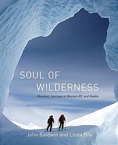 Soul of Wilderness: Mountain Journeys in Western BC and Alaska (Hardcover)