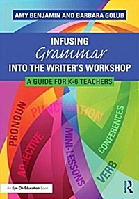 Infusing Grammar into the Writers Workshop : A Guide for K-6 Teachers (Paperback)