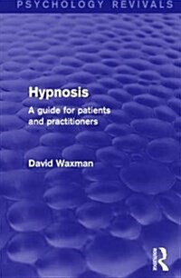 Hypnosis (Psychology Revivals) : A Guide for Patients and Practitioners (Paperback)