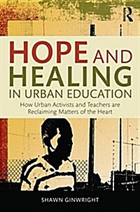 Hope and Healing in Urban Education : How Urban Activists and Teachers are Reclaiming Matters of the Heart (Paperback)
