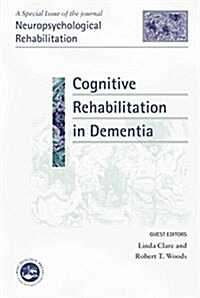 Cognitive Rehabilitation in Dementia : A Special Issue of Neuropsychological Rehabilitation (Paperback)