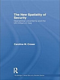 The New Spatiality of Security : Operational Uncertainty and the US Military in Iraq (Paperback)
