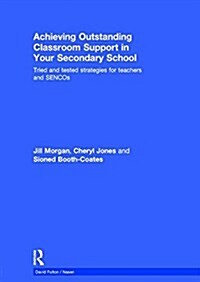 Achieving Outstanding Classroom Support in Your Secondary School : Tried and Tested Strategies for Teachers and Sencos (Hardcover)