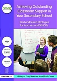Achieving Outstanding Classroom Support in Your Secondary School : Tried and Tested Strategies for Teachers and Sencos (Paperback)