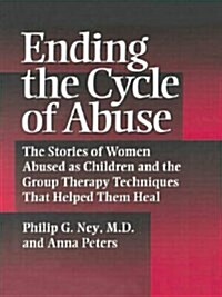 Ending The Cycle Of Abuse : The Stories Of Women Abused As Children & The Group Therapy Techniques That Helped Them Heal (Paperback)