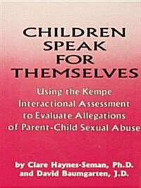 Children Speak For Themselves : Using The Kempe Interactional Assessment To Evaluate Allegations Of Parent- child sexual abuse (Paperback)