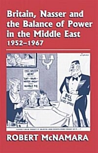 Britain, Nasser and the Balance of Power in the Middle East, 1952-1977 : From the Eygptian Revolution to the Six Day War (Paperback)