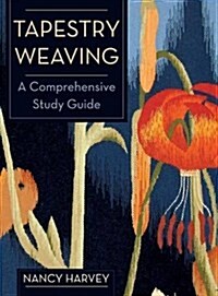 Tapestry Weaving: A Comprehensive Study Guide (Hardcover, Reprint)